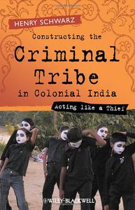 Constructing the Criminal Tribe in Colonial India Acting Like a Thief
