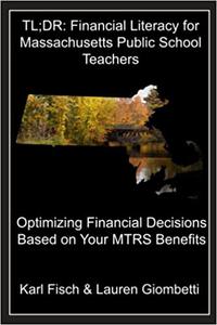 TL;DR Financial Literacy for Massachusetts Public School Teachers Optimizing Financial Decisions Based on Your MTRS Benefits