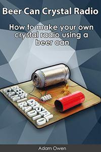 Beer Can Crystal Radio How to make your own crystal radio using a beer can