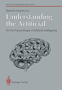 Understanding the Artificial On the Future Shape of Artificial Intelligence