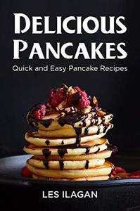 Delicious Pancakes! Quick and Easy Pancake Recipes