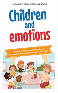Children and Emotions Manage to Know and Control your Emotions with short Exercises to Feel Calm