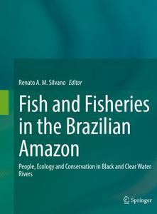 Fish and Fisheries in the Brazilian Amazon People, Ecology and Conservation in Black and Clear Water Rivers 