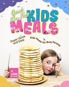 Quick No-Fuss Kids Meals Super Quick and Easy Kids Meals for Busy Parents