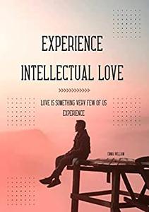 Experience intellectual love Love is something very few of us experience