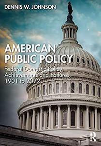 American Public Policy Federal Domestic Policy Achievements and Failures, 1901 to 2022