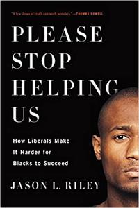 Please Stop Helping Us How Liberals Make It Harder for Blacks to Succeed