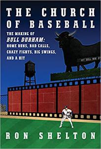 The Church of Baseball The Making of Bull Durham Home Runs, Bad Calls, Crazy Fights, Big Swings, and a Hit