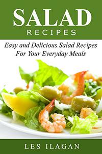 Salads 50 Delectable Salad Recipes for Your Everyday Meals