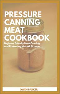 Pressure Canning Meat Cookbook Beginner Friendly Meat Canning And Preserving Method At Home