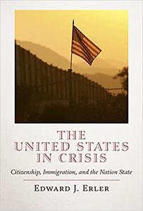 The United States in Crisis Citizenship, Immigration, and the Nation State