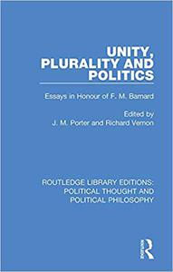 Unity, Plurality and Politics Essays in Honour of F. M. Barnard