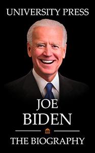 Joe Biden Book The Biography of Joe Biden From a Humble Birth in Scranton to President of the United States