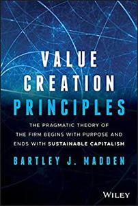 Value Creation Principles The Pragmatic Theory of the Firm Begins with Purpose and Ends with Sustainable Capitalism