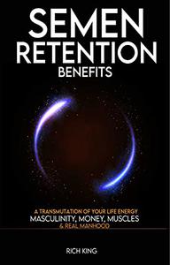 Semen Retention Benefits A Transmutation of Your Life Energy