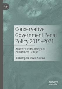 Conservative Government Penal Policy 2015-2021 Austerity, Outsourcing and Punishment Redux