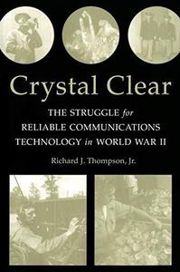 Crystal Clear The Struggle for Reliable Communications Technology in World War II
