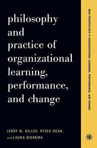 Philosophy and Practice of Organizational Learning, Performance, and Change