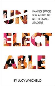 Unelectable Making Space for a Future with Female Leaders
