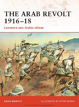 The Arab Revolt 1916-18: Lawrence sets Arabia ablaze