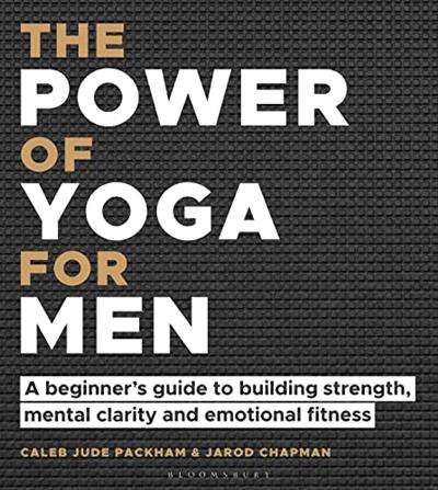The Power of Yoga for Men A beginner's guide to building strength, mental clarity and emotional fitness