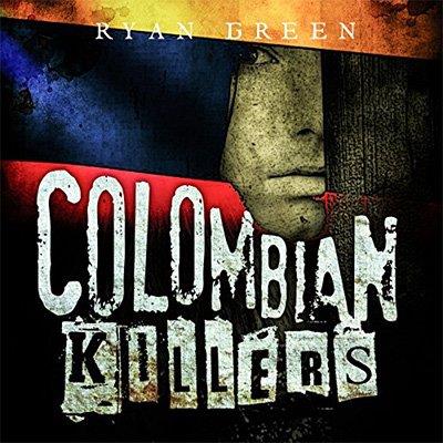 Colombian Killers The True Stories of the Three Most Prolific Serial Killers on Earth (Audiobook)