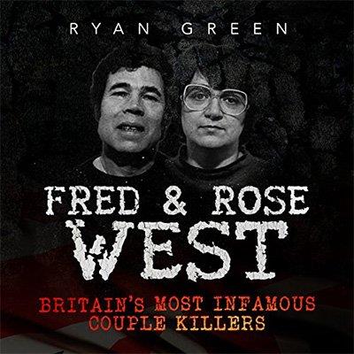 Fred & Rose West Britain's Most Infamous Killer Couples (Audiobook)
