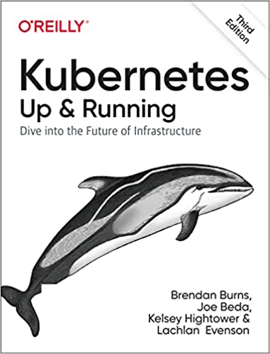 Kubernetes Up and Running Dive into the Future of Infrastructure, 3rd Edition