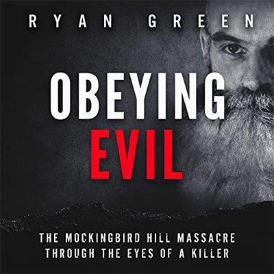Obeying Evil The Mockingbird Hill Massacre Through the Eyes of a Killer (Audiobook)