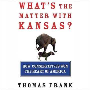 What's the Matter with Kansas How Conservatives Won the Heart of America [Audiobook]