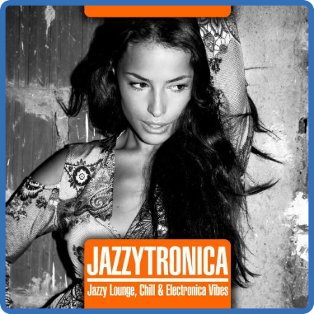 VA - Jazzytronica (Jazzy Lounge, Chill & Electronica Vibes) (2022)
