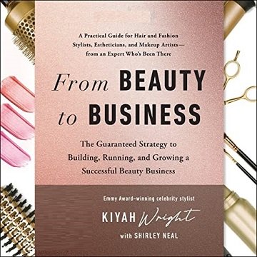 From Beauty to Business The Guaranteed Strategy to Building, Running, and Growing a Successful Beauty Business [Audiobook]