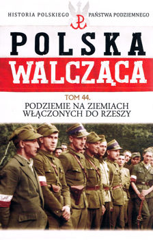 Podziemie na ziemiach wlaczonych do Rzeszy (Historia Polskiego Panstwa Podziemnego. Polska Walczaca. Tom 44)