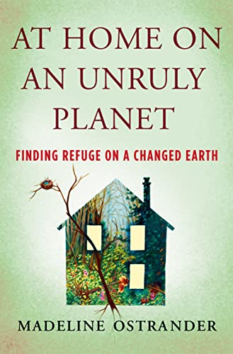 At Home on an Unruly Planet Finding Refuge on a Changed Earth