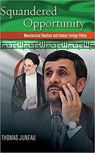 Squandered Opportunity Neoclassical Realism and Iranian Foreign Policy