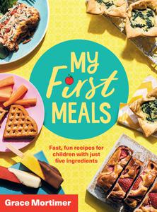 My First Meals Fast and fun recipes for children with just five ingredients