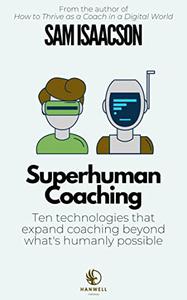 Superhuman Coaching Ten technologies that expand coaching beyond what’s humanly possible