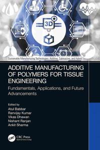 Additive Manufacturing of Polymers for Tissue Engineering Fundamentals, Applications, and Future Advancements