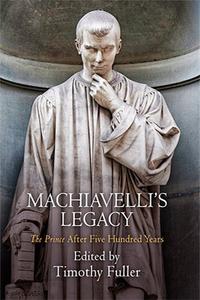 Machiavelli's Legacy  The Prince After Five Hundred Years