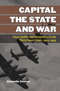 Capital, the State, and War Class Conflict and Geopolitics in the Thirty Years' Crisis, 1914-1945