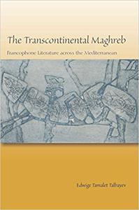 The Transcontinental Maghreb Francophone Literature across the Mediterranean