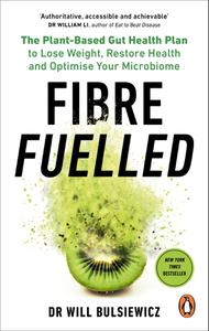 Fibre Fuelled The Plant-Based Gut Health Plan to Lose Weight, Restore Health and Optimise Your Microbiome, UK Edition