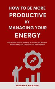 How To Be More Productive By Managing Your Energy