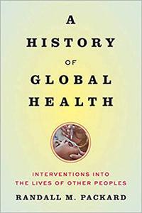 A History of Global Health Interventions into the Lives of Other Peoples