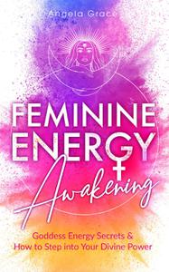 Feminine Energy Awakening Goddess Energy Secrets & How To Step Into Your Divine Power