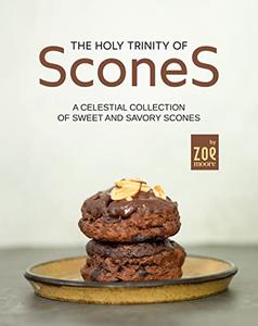 The Holy Trinity of Scones A Celestial Collection of Sweet and Savory Scones