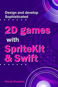 Design And Develop Sophisticated 2D Games With SpriteKit & Swift