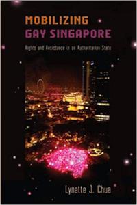 Mobilizing Gay Singapore Rights and Resistance in an Authoritarian State