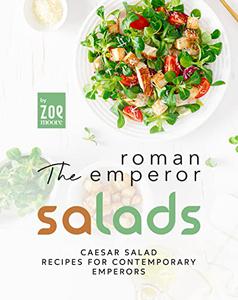 The Roman Emperor Salads Caesar Salad Recipes for Contemporary Emperors