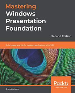 Mastering Windows Presentation Foundation Build responsive UIs for desktop applications with WPF, 2nd Edition 
